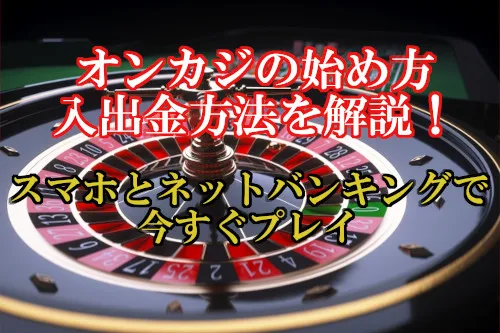 人気のオンカジを始めるために準備するものや、入出金について解説！