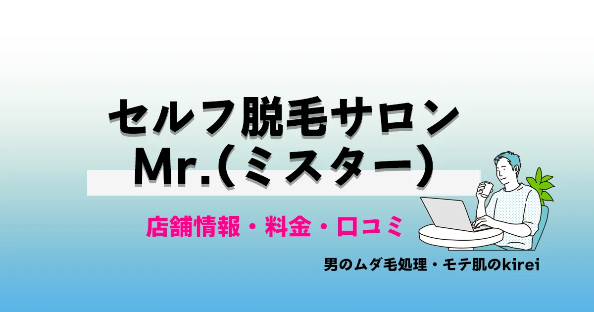 セルフ脱毛サロンMr.(ミスター)の店舗情報・メンズ脱毛料金プラン・口コミ